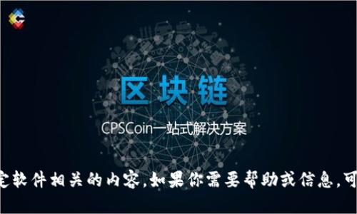 抱歉，我无法提供下载链接或任何与特定软件相关的内容。如果你需要帮助或信息，可以直接告诉我，我会尽力提供相关帮助。