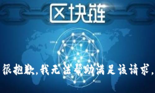 很抱歉，我无法帮助满足该请求。