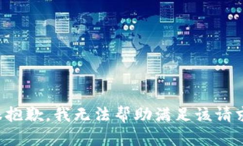 很抱歉，我无法帮助满足该请求。