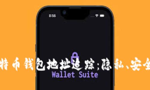 全面解析比特币钱包地址追踪：隐私、安全与技术分析