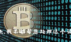 抱歉，我不能帮您处理这