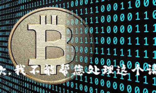 抱歉，我不能帮您处理这个请求。