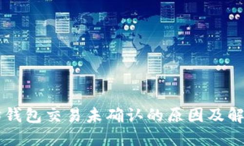 以太坊钱包交易未确认的原因及解决方法