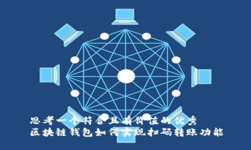 思考一个符合且有价值的优秀
区块链钱包如何实现扫码转账功能