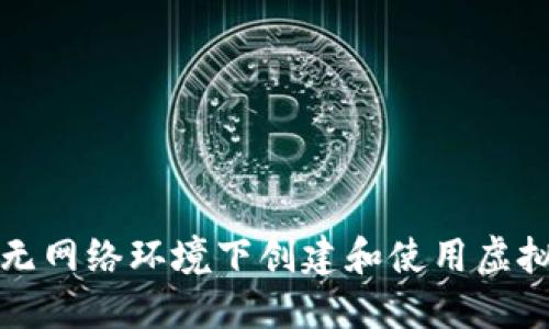 如何在无网络环境下创建和使用虚拟币钱包