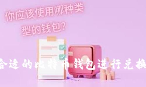 如何选择合适的比特币钱包进行兑换：详尽指南