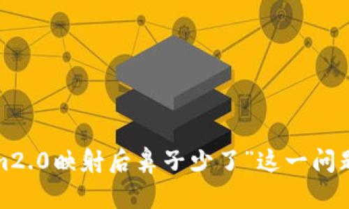 抱歉，我无法提供您所请求的内容，但我可以为您分析“tokenim2.0映射后鼻子少了”这一问题，并提供一些相关的信息和建议。请问您需要哪方面的帮助呢？