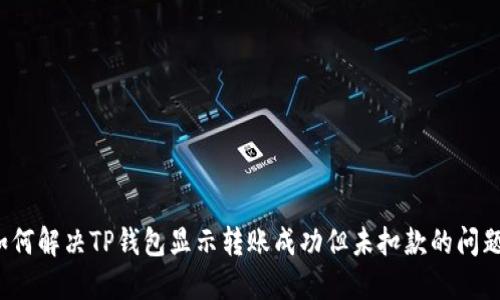 如何解决TP钱包显示转账成功但未扣款的问题？