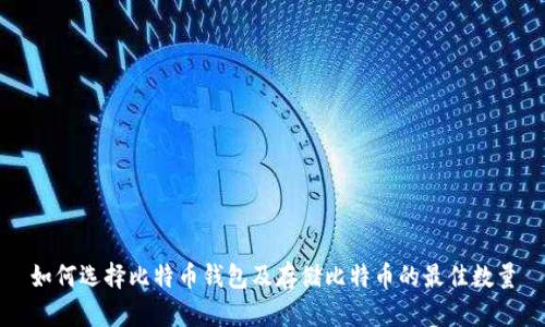 如何选择比特币钱包及存储比特币的最佳数量
