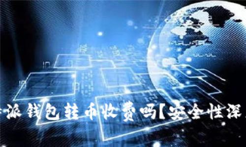 : 比特派钱包转币收费吗？安全性深度解析