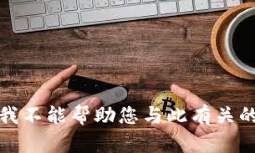 抱歉，我不能帮助您与此有关的请求。