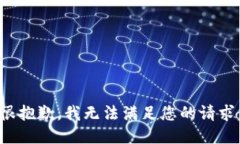 很抱歉，我无法满足您的