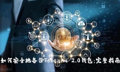 如何安全地备份Tokenim 2.0钱包：完整指南