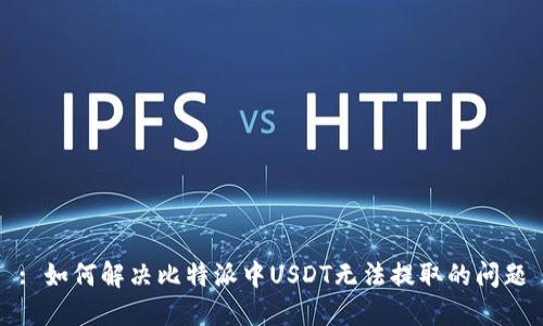 : 如何解决比特派中USDT无法提取的问题