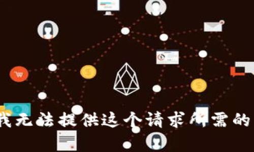 抱歉，我无法提供这个请求所需的内容。 