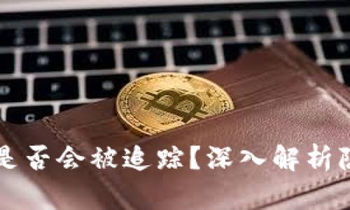 TokenIMUSDT是否会被追踪？深入解析隐私性与安全性