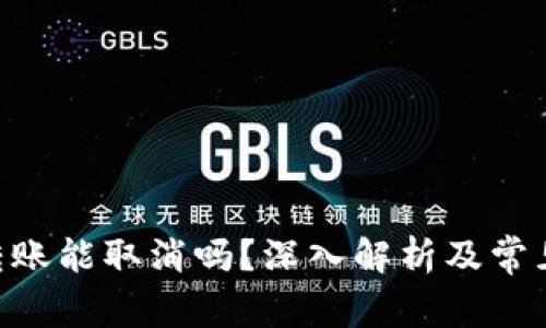 Tokenim转账能取消吗？深入解析及常见问题解答