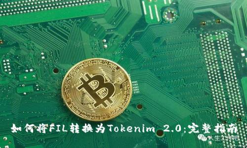 如何将FIL转换为Tokenim 2.0：完整指南