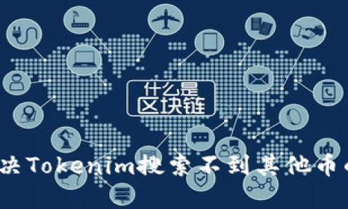 如何解决Tokenim搜索不到其他币的问题？
