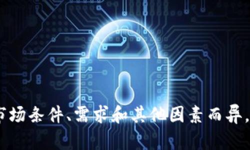 截至我的最后更新（2023年10月），比特币的价格会受到市场波动的影响。具体的比特币价格因市场条件、需求和其他因素而异。如果你想获取当前的比特币价格，可以查阅加密货币交易所的实时数据，或者访问金融新闻网站。