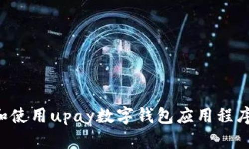 如何下载和使用upay数字钱包应用程序：全面指南