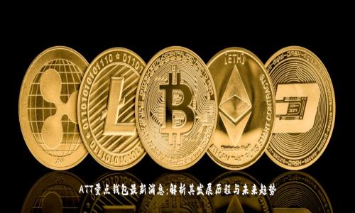 ATT量点钱包最新消息：解析其发展历程与未来趋势