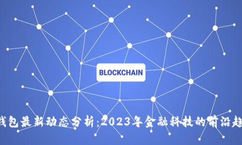 u钱包最新动态分析：2023年金融科技的前沿趋势