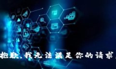 抱歉，我无法满足你的请