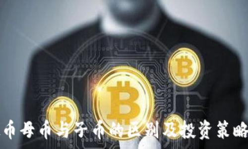  
虚拟币母币与子币的区别及投资策略解析